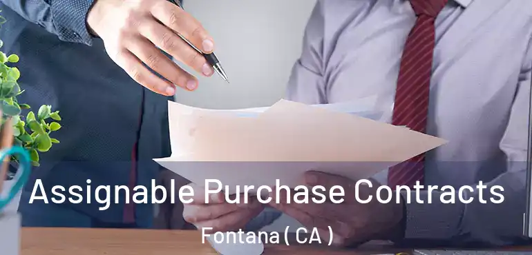  Assignable Purchase Contracts Fontana ( CA )