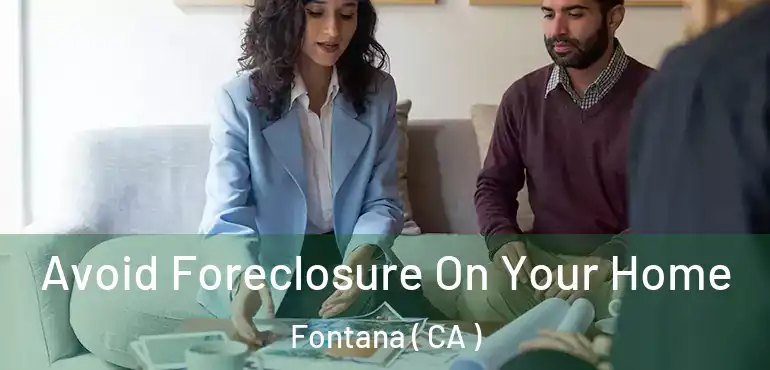  Avoid Foreclosure On Your Home Fontana ( CA )