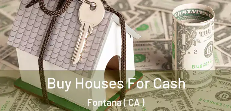  Buy Houses For Cash Fontana ( CA )