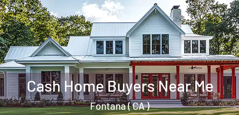  Cash Home Buyers Near Me Fontana ( CA )