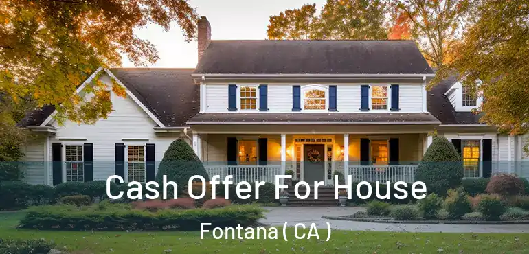  Cash Offer For House Fontana ( CA )