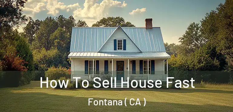  How To Sell House Fast Fontana ( CA )