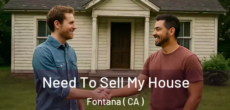 Need To Sell My House Fontana ( CA )