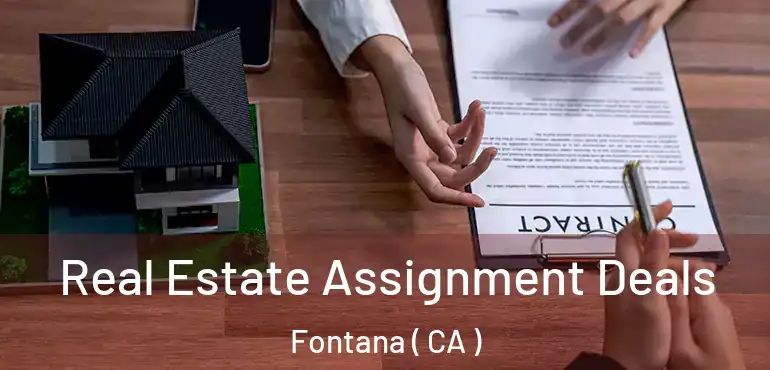  Real Estate Assignment Deals Fontana ( CA )