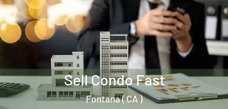  Sell Condo Fast Fontana ( CA )