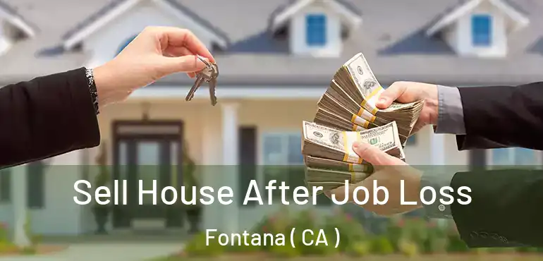  Sell House After Job Loss Fontana ( CA )