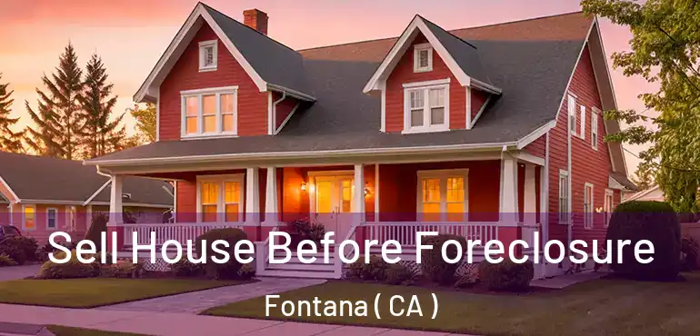  Sell House Before Foreclosure Fontana ( CA )