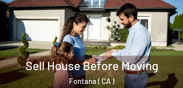  Sell House Before Moving Fontana ( CA )
