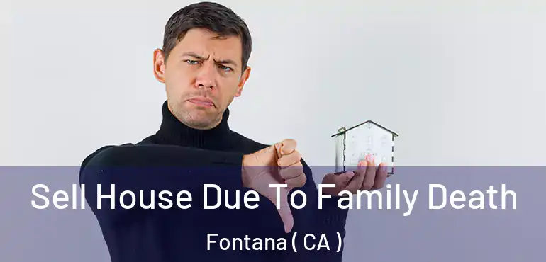  Sell House Due To Family Death Fontana ( CA )