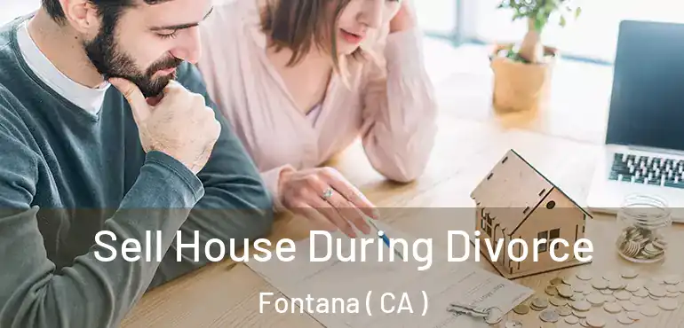  Sell House During Divorce Fontana ( CA )