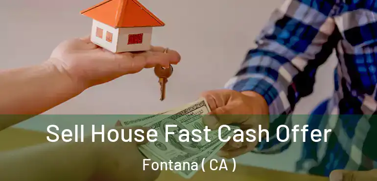  Sell House Fast Cash Offer Fontana ( CA )