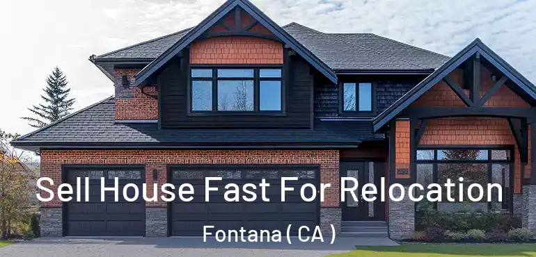  Sell House Fast For Relocation Fontana ( CA )