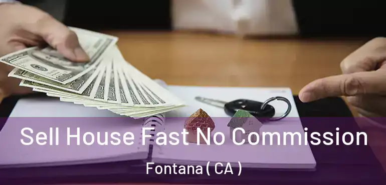  Sell House Fast No Commission Fontana ( CA )
