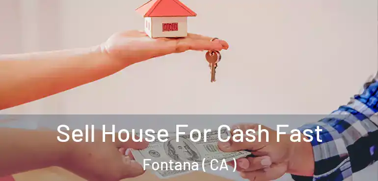  Sell House For Cash Fast Fontana ( CA )