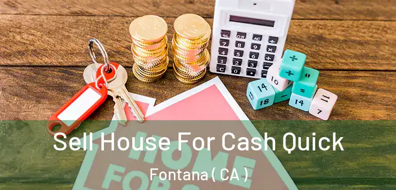  Sell House For Cash Quick Fontana ( CA )