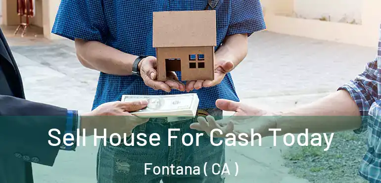  Sell House For Cash Today Fontana ( CA )