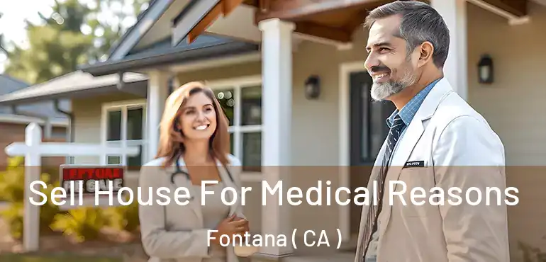  Sell House For Medical Reasons Fontana ( CA )