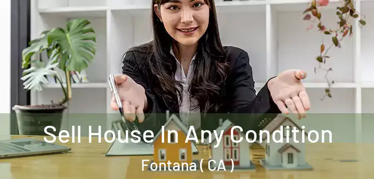  Sell House In Any Condition Fontana ( CA )