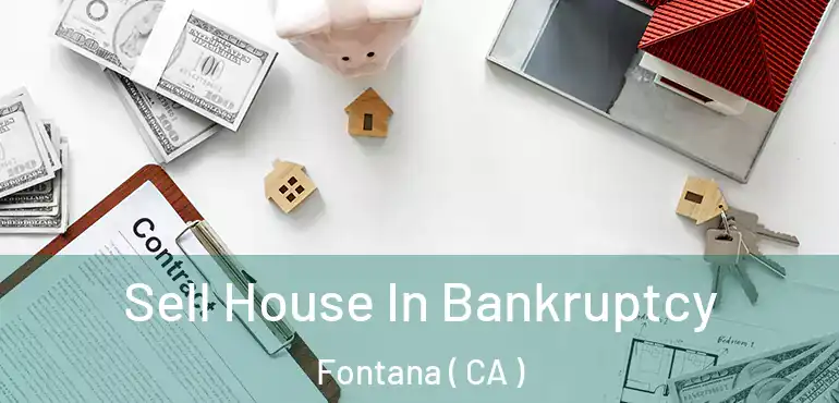  Sell House In Bankruptcy Fontana ( CA )