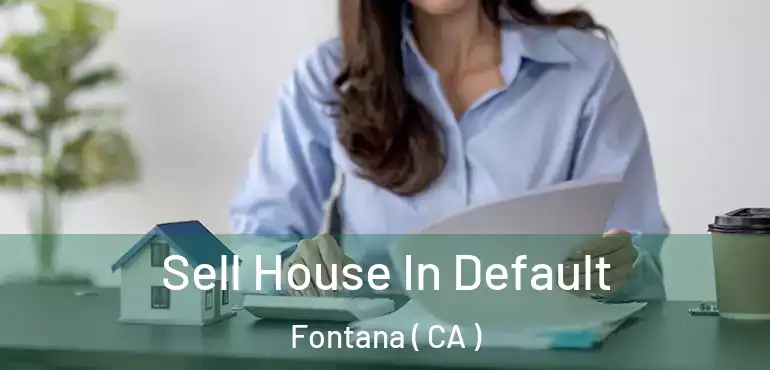  Sell House In Default Fontana ( CA )