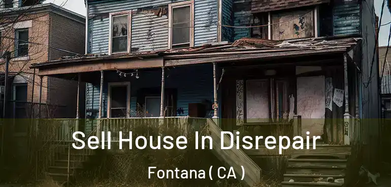  Sell House In Disrepair Fontana ( CA )
