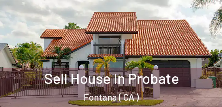  Sell House In Probate Fontana ( CA )