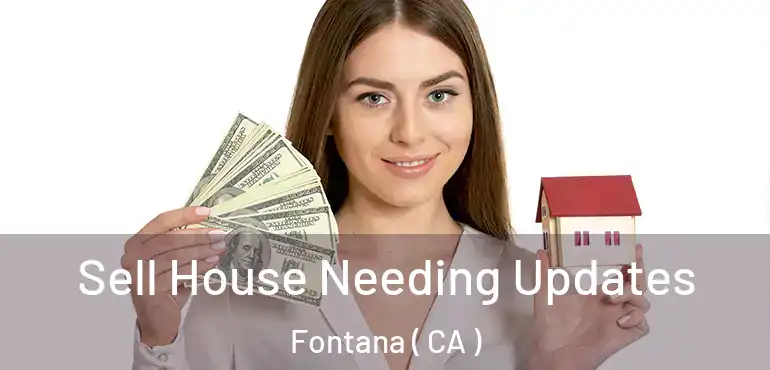  Sell House Needing Updates Fontana ( CA )