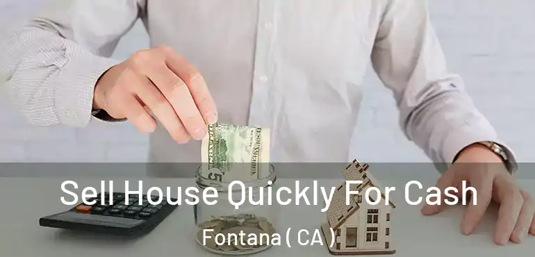  Sell House Quickly For Cash Fontana ( CA )