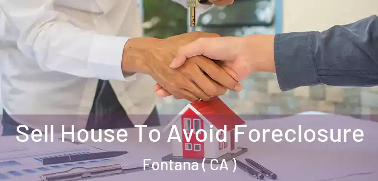  Sell House To Avoid Foreclosure Fontana ( CA )