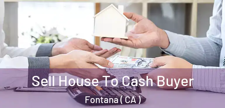  Sell House To Cash Buyer Fontana ( CA )