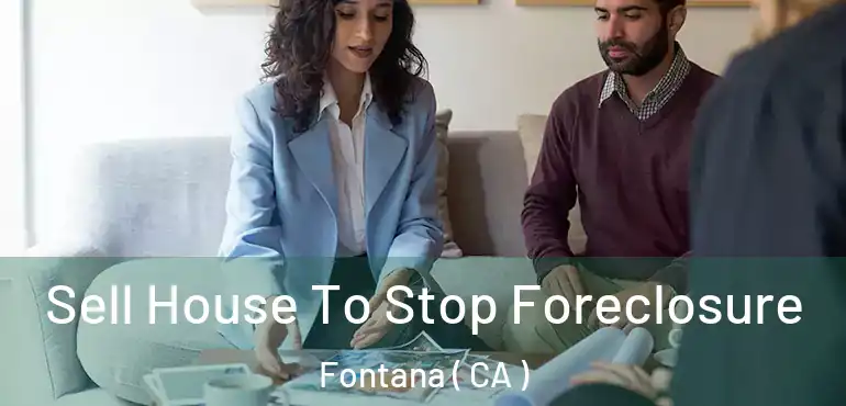  Sell House To Stop Foreclosure Fontana ( CA )