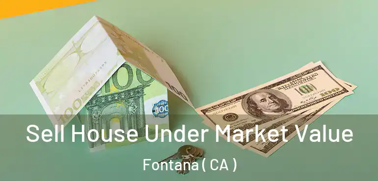  Sell House Under Market Value Fontana ( CA )