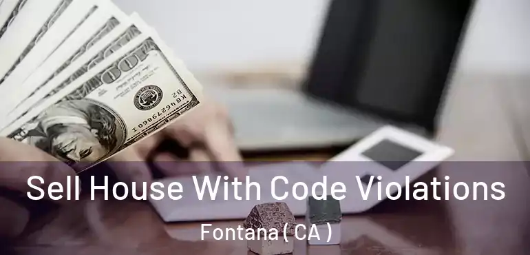  Sell House With Code Violations Fontana ( CA )
