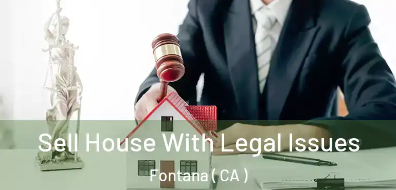  Sell House With Legal Issues Fontana ( CA )