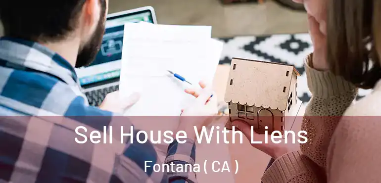  Sell House With Liens Fontana ( CA )