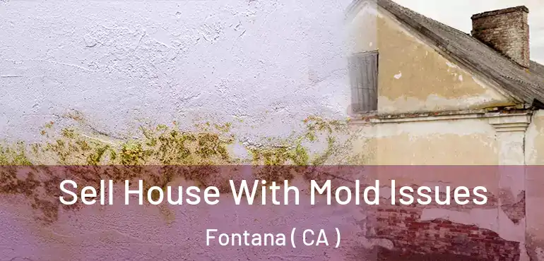  Sell House With Mold Issues Fontana ( CA )