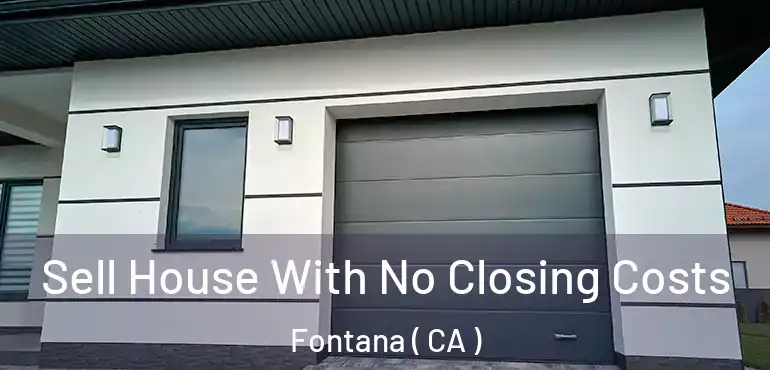  Sell House With No Closing Costs Fontana ( CA )