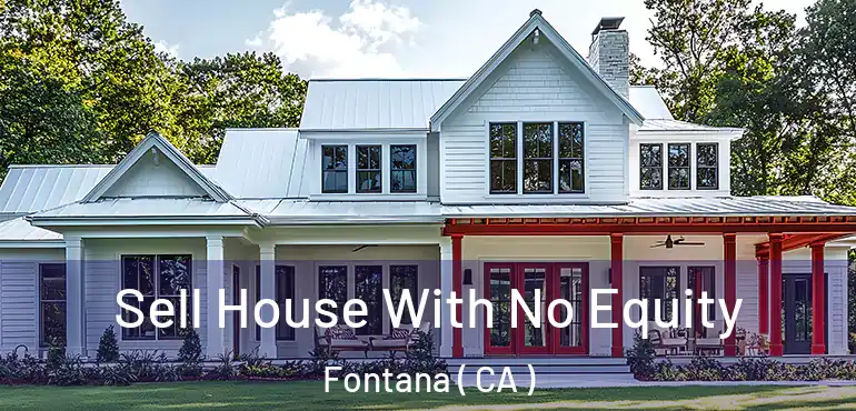  Sell House With No Equity Fontana ( CA )