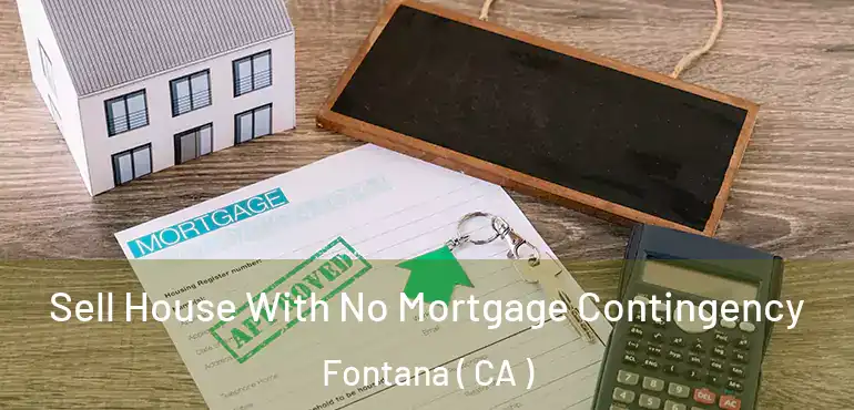  Sell House With No Mortgage Contingency Fontana ( CA )