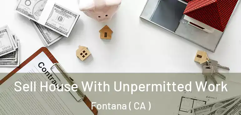  Sell House With Unpermitted Work Fontana ( CA )