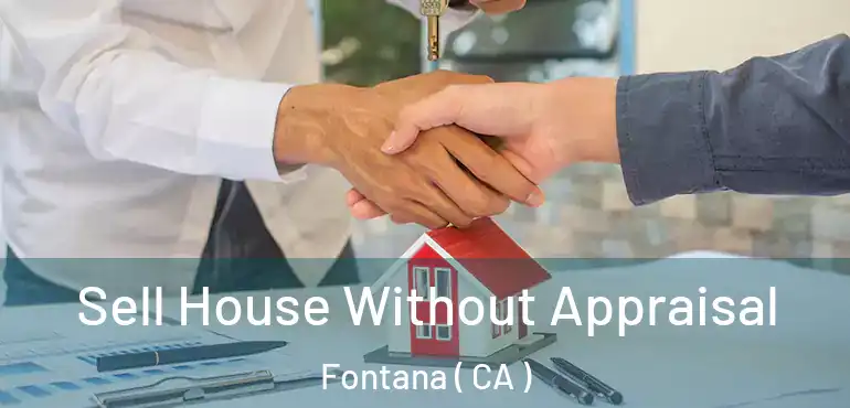  Sell House Without Appraisal Fontana ( CA )