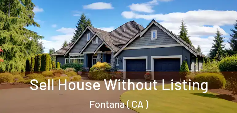  Sell House Without Listing Fontana ( CA )