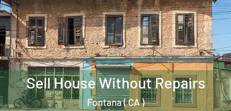  Sell House Without Repairs Fontana ( CA )