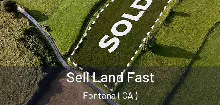  Sell Land Fast Fontana ( CA )