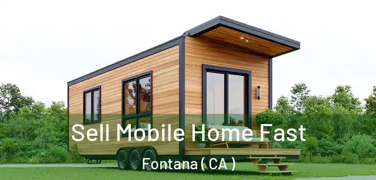  Sell Mobile Home Fast Fontana ( CA )