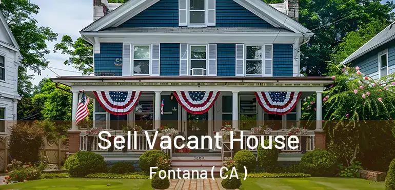  Sell Vacant House Fontana ( CA )