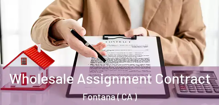  Wholesale Assignment Contract Fontana ( CA )