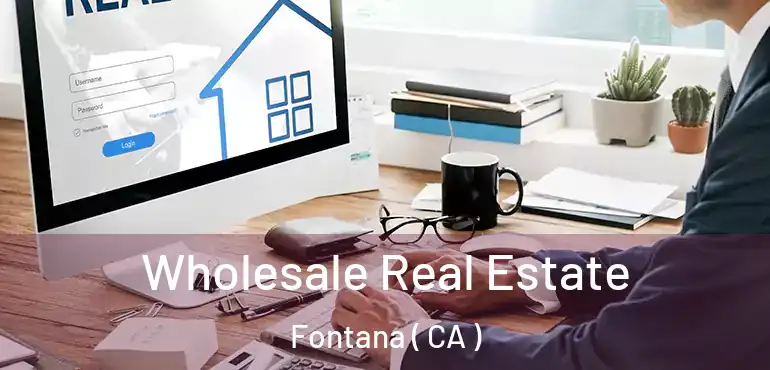  Wholesale Real Estate Fontana ( CA )